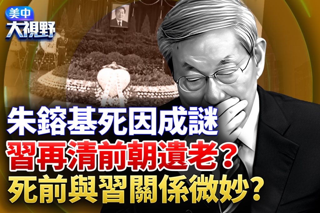 【美中大視野】朱鎔基死因成謎?曾與習關係微妙